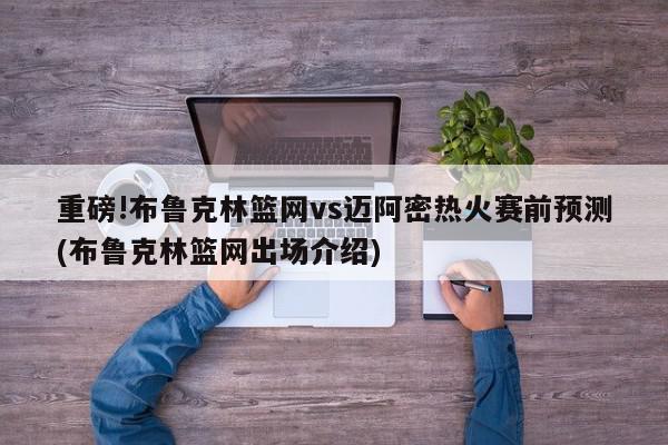 重磅!布鲁克林篮网vs迈阿密热火赛前预测(布鲁克林篮网出场介绍)