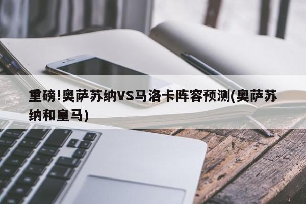 重磅!奥萨苏纳VS马洛卡阵容预测(奥萨苏纳和皇马)