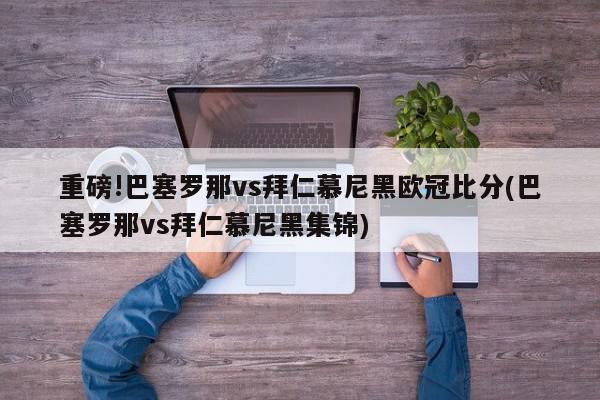 重磅!巴塞罗那vs拜仁慕尼黑欧冠比分(巴塞罗那vs拜仁慕尼黑集锦)