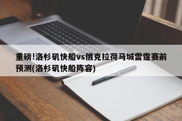 重磅!洛杉矶快船vs俄克拉荷马城雷霆赛前预测(洛杉矶快船阵容)