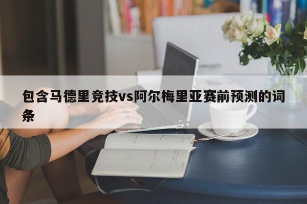 包含马德里竞技vs阿尔梅里亚赛前预测的词条