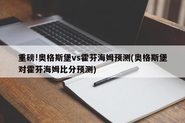 重磅!奥格斯堡vs霍芬海姆预测(奥格斯堡对霍芬海姆比分预测)