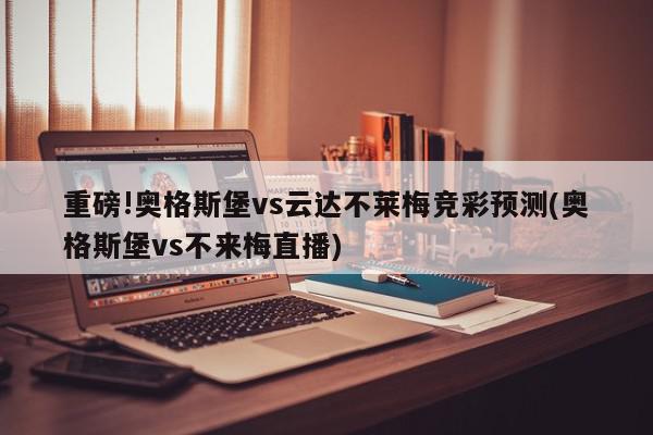 重磅!奥格斯堡vs云达不莱梅竞彩预测(奥格斯堡vs不来梅直播)