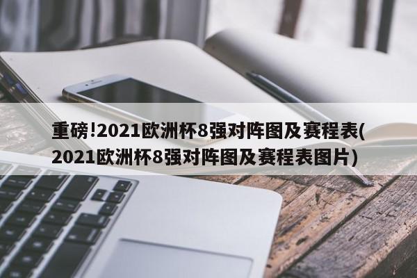 重磅!2021欧洲杯8强对阵图及赛程表(2021欧洲杯8强对阵图及赛程表图片)