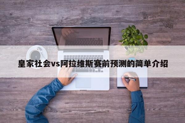 皇家社会vs阿拉维斯赛前预测的简单介绍