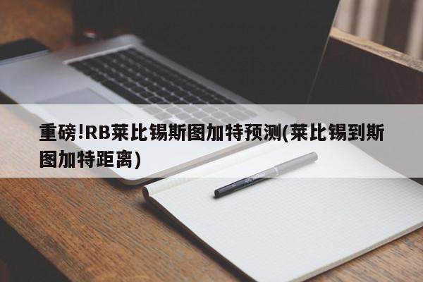 重磅!RB莱比锡斯图加特预测(莱比锡到斯图加特距离)