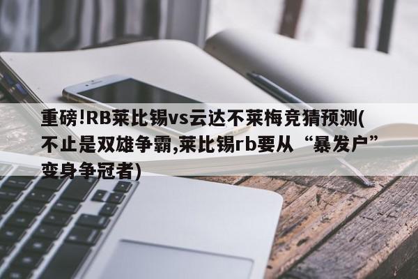 重磅!RB莱比锡vs云达不莱梅竞猜预测(不止是双雄争霸,莱比锡rb要从“暴发户”变身争冠者)