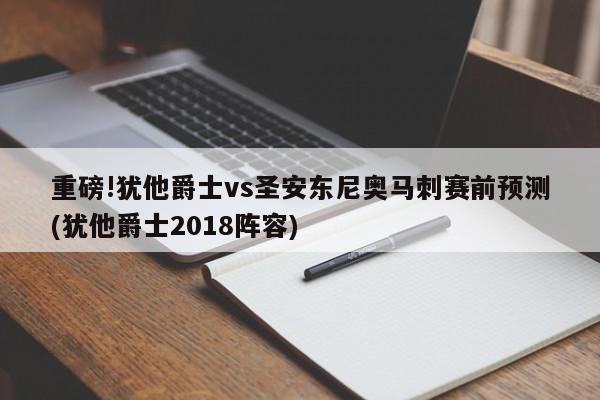 重磅!犹他爵士vs圣安东尼奥马刺赛前预测(犹他爵士2018阵容)