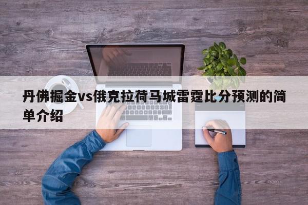 丹佛掘金vs俄克拉荷马城雷霆比分预测的简单介绍