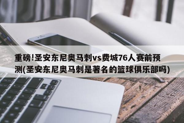 重磅!圣安东尼奥马刺vs费城76人赛前预测(圣安东尼奥马刺是著名的篮球俱乐部吗)