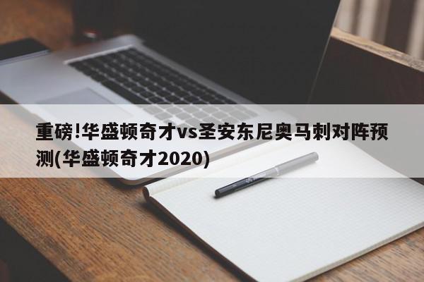 重磅!华盛顿奇才vs圣安东尼奥马刺对阵预测(华盛顿奇才2020)