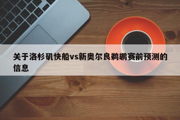 关于洛杉矶快船vs新奥尔良鹈鹕赛前预测的信息