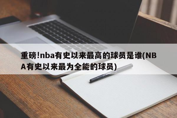 重磅!nba有史以来最高的球员是谁(NBA有史以来最为全能的球员)