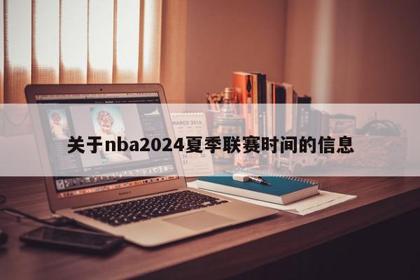 关于nba2024夏季联赛时间的信息