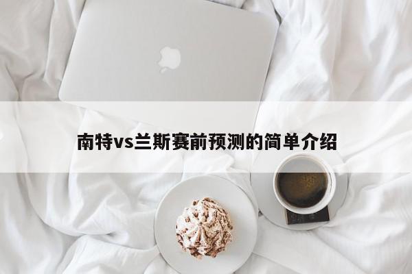 南特vs兰斯赛前预测的简单介绍