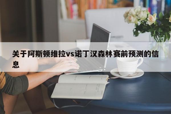 关于阿斯顿维拉vs诺丁汉森林赛前预测的信息